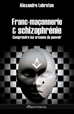 Franc-maonnerie et schizophrnie: Comprendre les arcanes du pouvoir (Lebreton Alexandre)(Paperback)