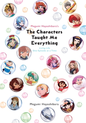 Megumi Hayashibara\'s the Characters Taught Me Everything: Living Life One Episode at a Time (Hayashibara Megumi)(Paperback)