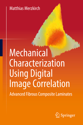 Mechanical Characterization Using Digital Image Correlation: Advanced Fibrous Composite Laminates (Merzkirch Matthias)(Pevná vazba)