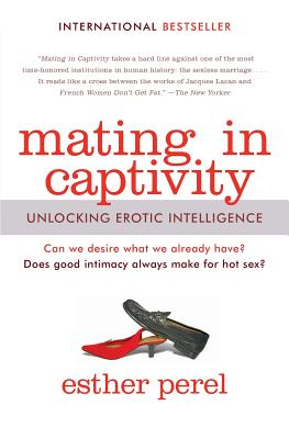 Mating in Captivity: Unlocking Erotic Intelligence (Perel Esther)(Paperback)