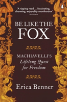 Be Like the Fox - Machiavelli\'s Lifelong Quest for Freedom (Benner Erica)(Paperback / softback)