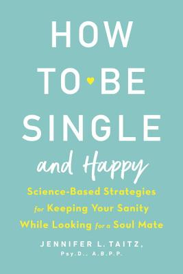 How to Be Single and Happy: Science-Based Strategies for Keeping Your Sanity While Looking for a Soul Mate (Taitz Jennifer)(Paperback)