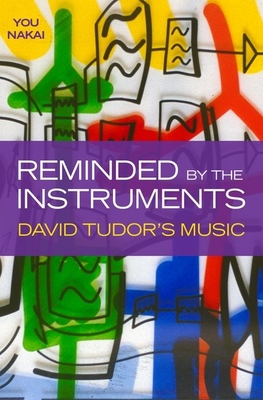 Reminded by the Instruments: David Tudor\'s Music (Nakai You)(Pevná vazba)
