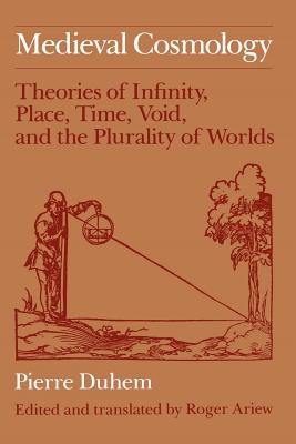 Medieval Cosmology: Theories of Infinity, Place, Time, Void, and the Plurality of Worlds (Duhem Pierre)(Paperback)