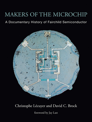 Makers of the Microchip: A Documentary History of Fairchild Semiconductor (Lecuyer Christophe)(Paperback)