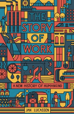 The Story of Work: A New History of Humankind (Lucassen Jan)(Paperback)