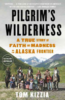 Pilgrim\'s Wilderness: A True Story of Faith and Madness on the Alaska Frontier (Kizzia Tom)(Paperback)