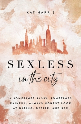 Sexless in the City: A Sometimes Sassy, Sometimes Painful, Always Honest Look at Dating, Desire, and Sex (Harris Kat)(Paperback)