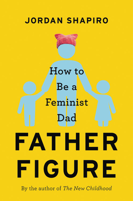 Father Figure: How to Be a Feminist Dad (Shapiro Jordan)(Pevná vazba)