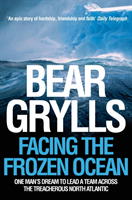 Facing the Frozen Ocean - One Man\'s Dream to Lead a Team Across the Treacherous North Atlantic (Grylls Bear)(Paperback / softback)