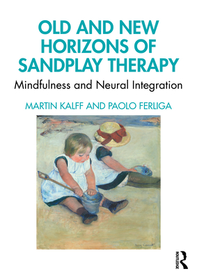 Old and New Horizons of Sandplay Therapy: Mindfulness and Neural Integration (Kalff Author Martin)(Paperback)