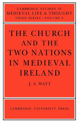 The Church and the Two Nations in Medieval Ireland (Watt J. A.)(Paperback)