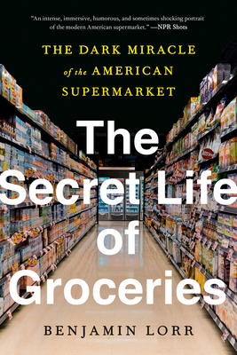 The Secret Life of Groceries: The Dark Miracle of the American Supermarket (Lorr Benjamin)(Paperback)
