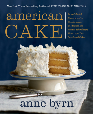 American Cake: From Colonial Gingerbread to Classic Layer, the Stories and Recipes Behind More Than 125 of Our Best-Loved Cakes (Byrn Anne)(Paperback)