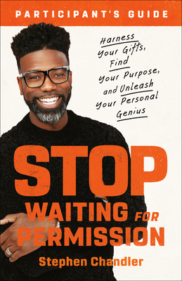 Stop Waiting for Permission Study Guide: Harness Your Gifts, Find Your Purpose, and Unleash Your Personal Genius (Chandler Stephen)(Paperback)