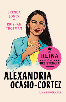Alexandria Ocasio-Cortez: La Reina de la Resistencia / Queens of the Resistance: Alexandria Ocasio-Cortez: A Biography (Jones Brenda)(Paperback)