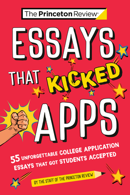Essays That Kicked Apps: 55+ Unforgettable College Application Essays That Got Students Accepted (The Princeton Review)(Paperback)