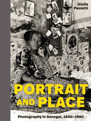 Portrait and Place: Photography in Senegal, 1840-1960 (Paoletti Giulia)(Pevná vazba)