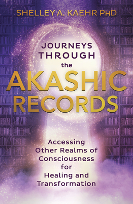 Journeys Through the Akashic Records: Accessing Other Realms of Consciousness for Healing and Transformation (Kaehr Shelley A.)(Paperback)