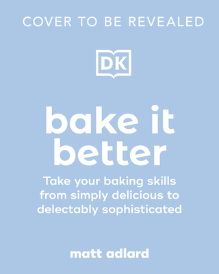 Bake It Better: 70 Show-Stopping Recipes to Level Up Your Baking Skills (Adlard Matt)