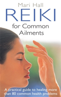 Reiki for Common Ailments: A Practical Guide to Healing (Hall Mari)(Paperback)