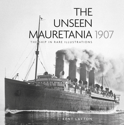 The Unseen Mauretania 1907: The Ship in Rare Illustrations (Layton Kent)(Paperback)