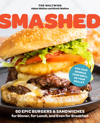 Smashed: 60 Epic Smash Burgers and Sandwiches for Dinner, for Lunch, and Even for Breakfast--For Your Outdoor Griddle, Grill, o (Walton Adam)(Paperback)