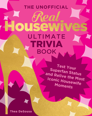 The Unofficial Real Housewives Ultimate Trivia Book: Test Your Superfan Status and Relive the Most Iconic Housewife Moments (de Sousa Thea)(Paperback)