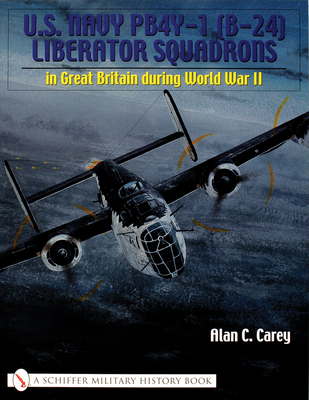 U.S. Navy Pb4y-1 (B-24) Liberator Squadrons: In Great Britain During World War II (Carey Alan C.)(Paperback)