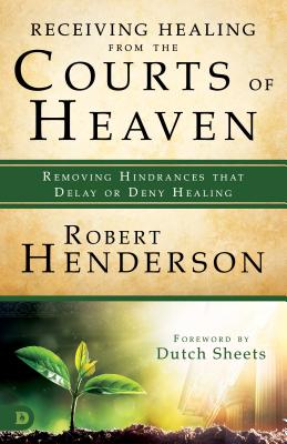 Receiving Healing from the Courts of Heaven: Removing Hindrances That Delay or Deny Healing (Henderson Robert)(Paperback)