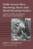 Little Green Men, Meowing Nuns and Head-Hunting Panics: A Study of Mass Psychogenic Illness and Social Delusion (Bartholomew Robert E.)(Paperback)