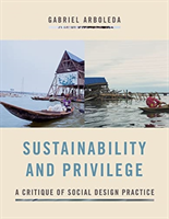 Sustainability and Privilege: A Critique of Social Design Practice (Arboleda Gabriel)(Paperback)