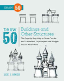 Draw 50 Buildings and Other Structures: The Step-By-Step Way to Draw Castles and Cathedrals, Skyscrapers and Bridges, and So Much More... (Ames Lee J.)(Paperback)