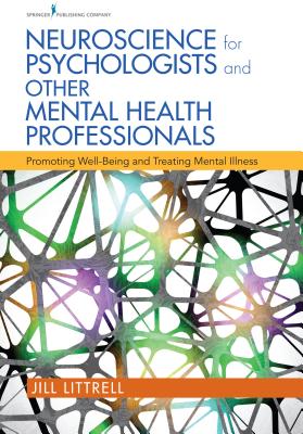 Neuroscience for Psychologists and Other Mental Health Professionals: Promoting Well-Being and Treating Mental Illness (Littrell Jill)(Paperback)