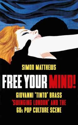 Free Your Mind!: Giovanni \'Tinto\' Brass, \'Swinging London\' and the 60s Pop Culture Scene (Matthews Simon)(Paperback)