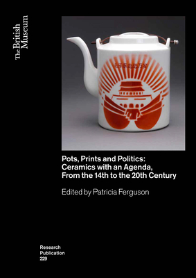 Pots, Prints and Politics: Ceramics with an Agenda, from the 14th to the 20th Century (Ferguson Patricia)(Paperback)
