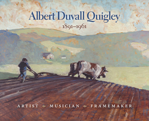 Albert Duvall Quigley: Artist, Musician, Framemaker, 1891-1961 (Quigley Albert D.)(Paperback)