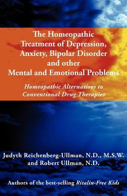 The Homeopathic Treatment of Depression, Anxiety, Bipolar and Other Mental and Emotional Problems: Homeopathic Alternatives to Conventional Drug Thera (Reichenberg-Ullman Judyth)(P