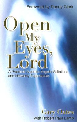 Open My Eyes, Lord: A Practical Guide to Angelic Visitations and Heavenly Experiences (Oates Gary)(Paperback)