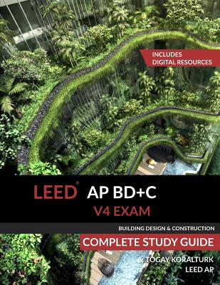 LEED AP BD+C V4 Exam Complete Study Guide (Building Design & Construction) (Koralturk A. Togay)(Paperback)