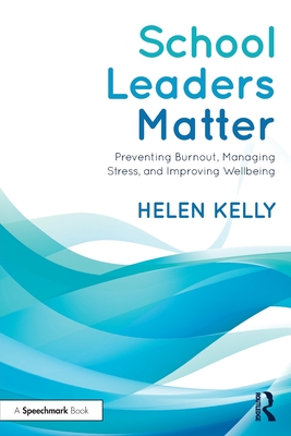 School Leaders Matter: Preventing Burnout, Managing Stress, and Improving Wellbeing (Kelly Helen)(Paperback)