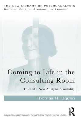 Coming to Life in the Consulting Room: Toward a New Analytic Sensibility (Ogden Thomas H.)(Paperback)