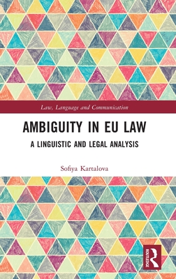 Ambiguity in EU Law: A Linguistic and Legal Analysis (Kartalova Sofiya)(Pevná vazba)