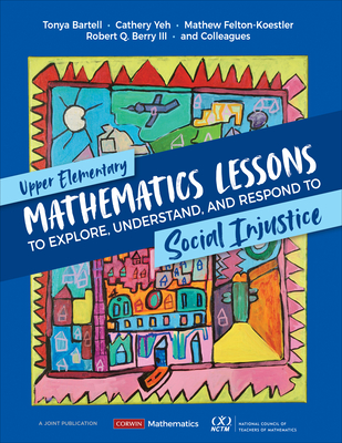Upper Elementary Mathematics Lessons to Explore, Understand, and Respond to Social Injustice (Bartell Tonya)(Paperback)