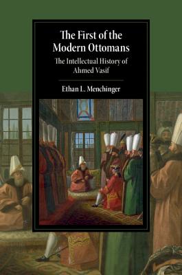 The First of the Modern Ottomans: The Intellectual History of Ahmed Vasif (Menchinger Ethan L.)(Pevná vazba)