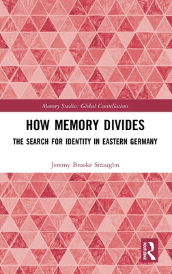 How Memory Divides: The Search for Identity in Eastern Germany (Straughn Jeremy Brooke)(Pevná vazba)
