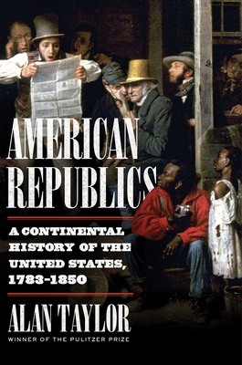 American Republics: A Continental History of the United States, 1783-1850 (Taylor Alan)(Pevná vazba)