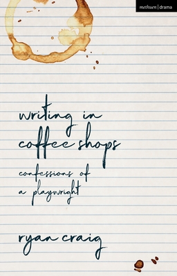Writing in Coffee Shops: Confessions of a Playwright (Craig Ryan)(Paperback)