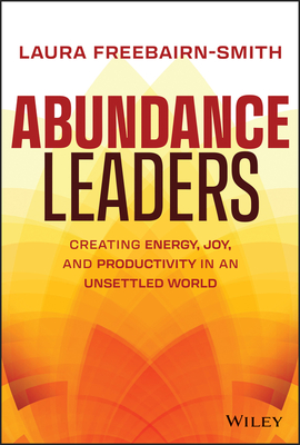 Abundance Leaders: Creating Energy, Joy, and Productivity in an Unsettled World (Freebairn-Smith Laura)(Pevná vazba)