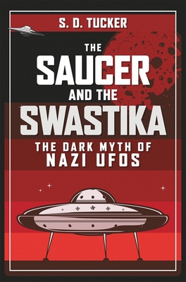The Saucer and the Swastika: The Dark Myth of Nazi UFOs (Tucker S. D.)(Pevná vazba)